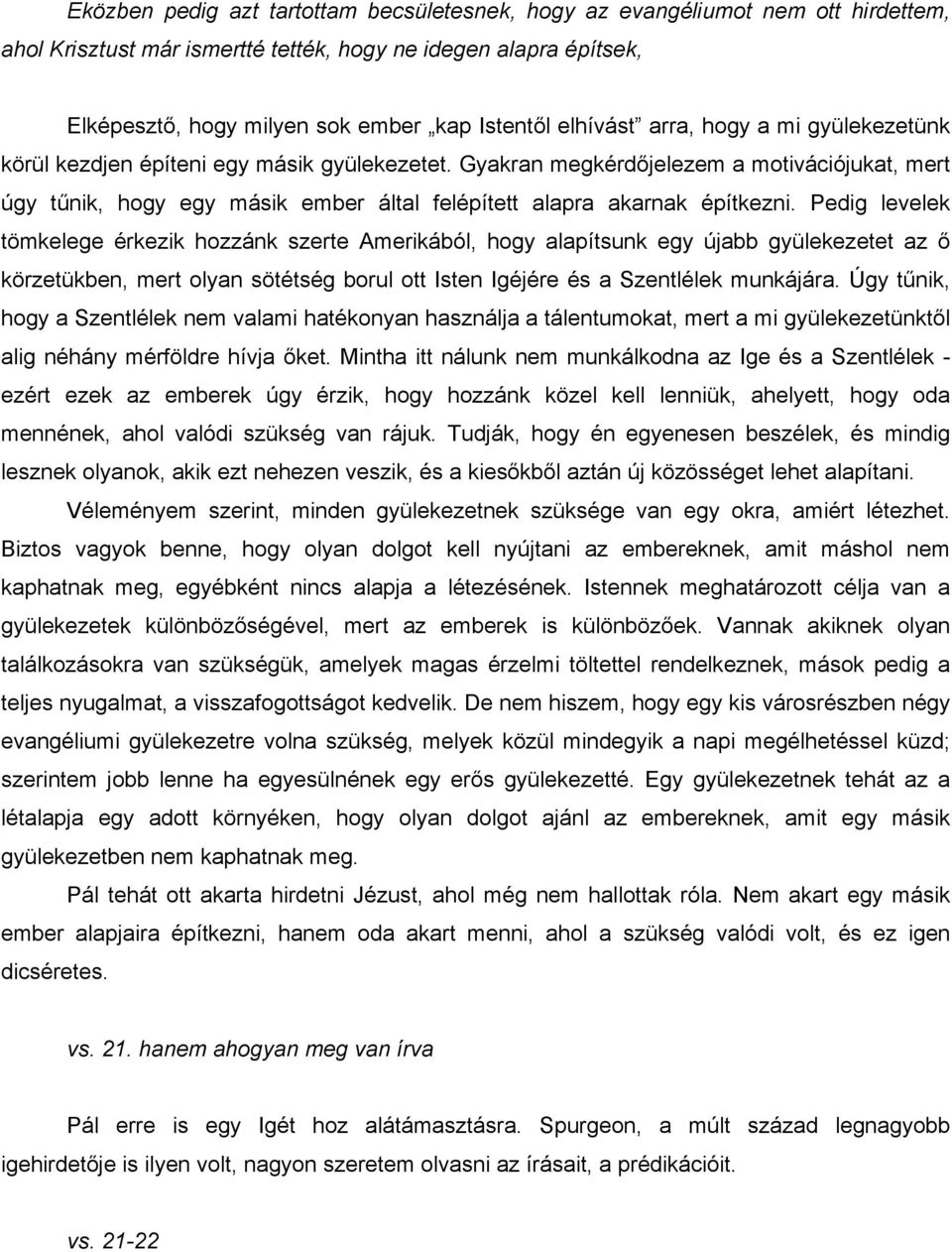 Gyakran megkérdőjelezem a motivációjukat, mert úgy tűnik, hogy egy másik ember által felépített alapra akarnak építkezni.