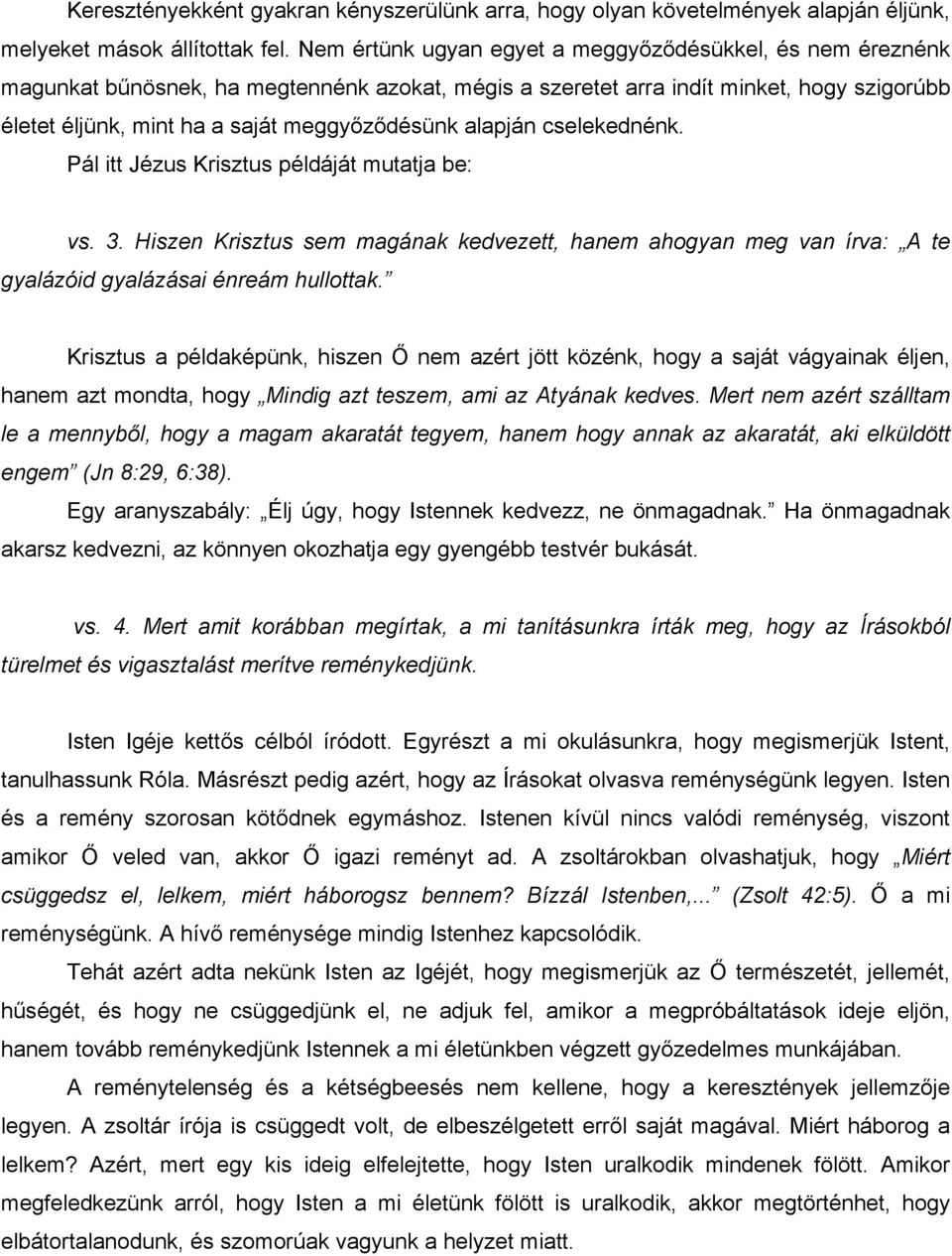 alapján cselekednénk. Pál itt Jézus Krisztus példáját mutatja be: vs. 3. Hiszen Krisztus sem magának kedvezett, hanem ahogyan meg van írva: A te gyalázóid gyalázásai énreám hullottak.