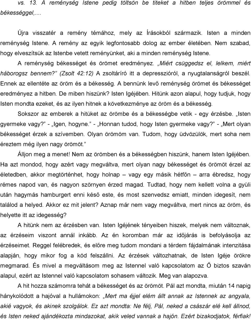 Miért csüggedsz el, lelkem, miért háborogsz bennem? (Zsolt 42:12) A zsoltáríró itt a depresszióról, a nyugtalanságról beszél. Ennek az ellentéte az öröm és a békesség.