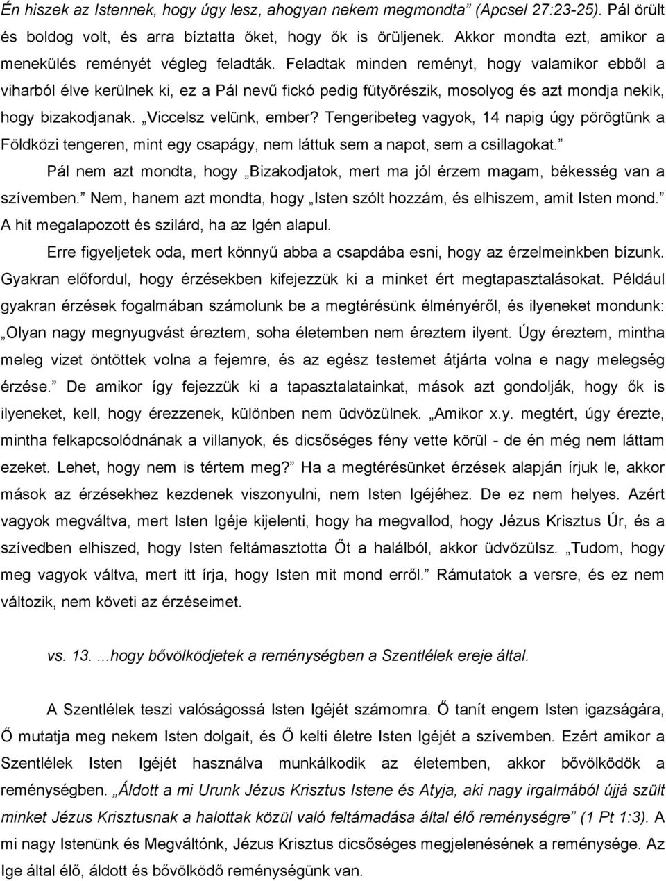 Feladtak minden reményt, hogy valamikor ebből a viharból élve kerülnek ki, ez a Pál nevű fickó pedig fütyörészik, mosolyog és azt mondja nekik, hogy bizakodjanak. Viccelsz velünk, ember?