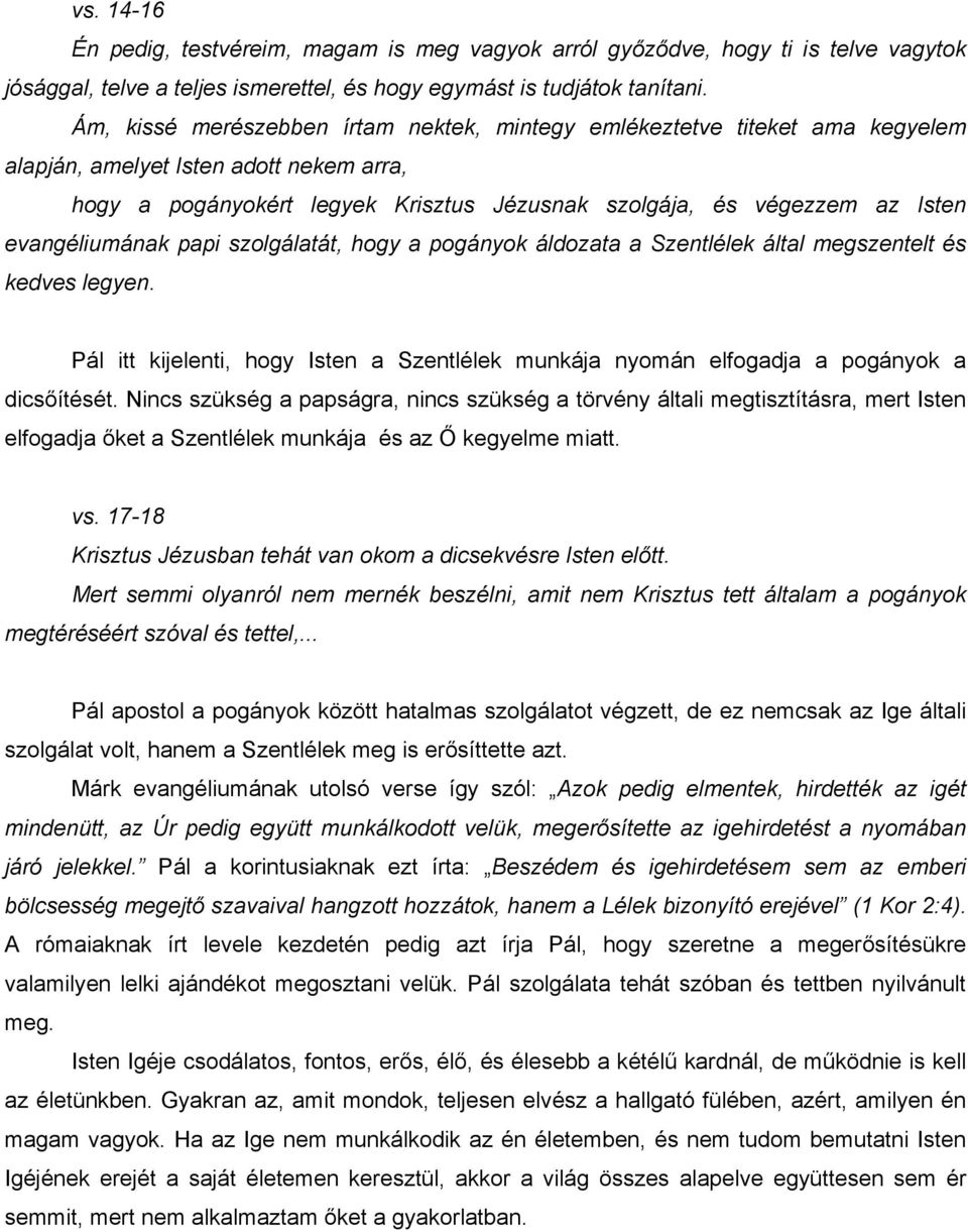 evangéliumának papi szolgálatát, hogy a pogányok áldozata a Szentlélek által megszentelt és kedves legyen. Pál itt kijelenti, hogy Isten a Szentlélek munkája nyomán elfogadja a pogányok a dicsőítését.