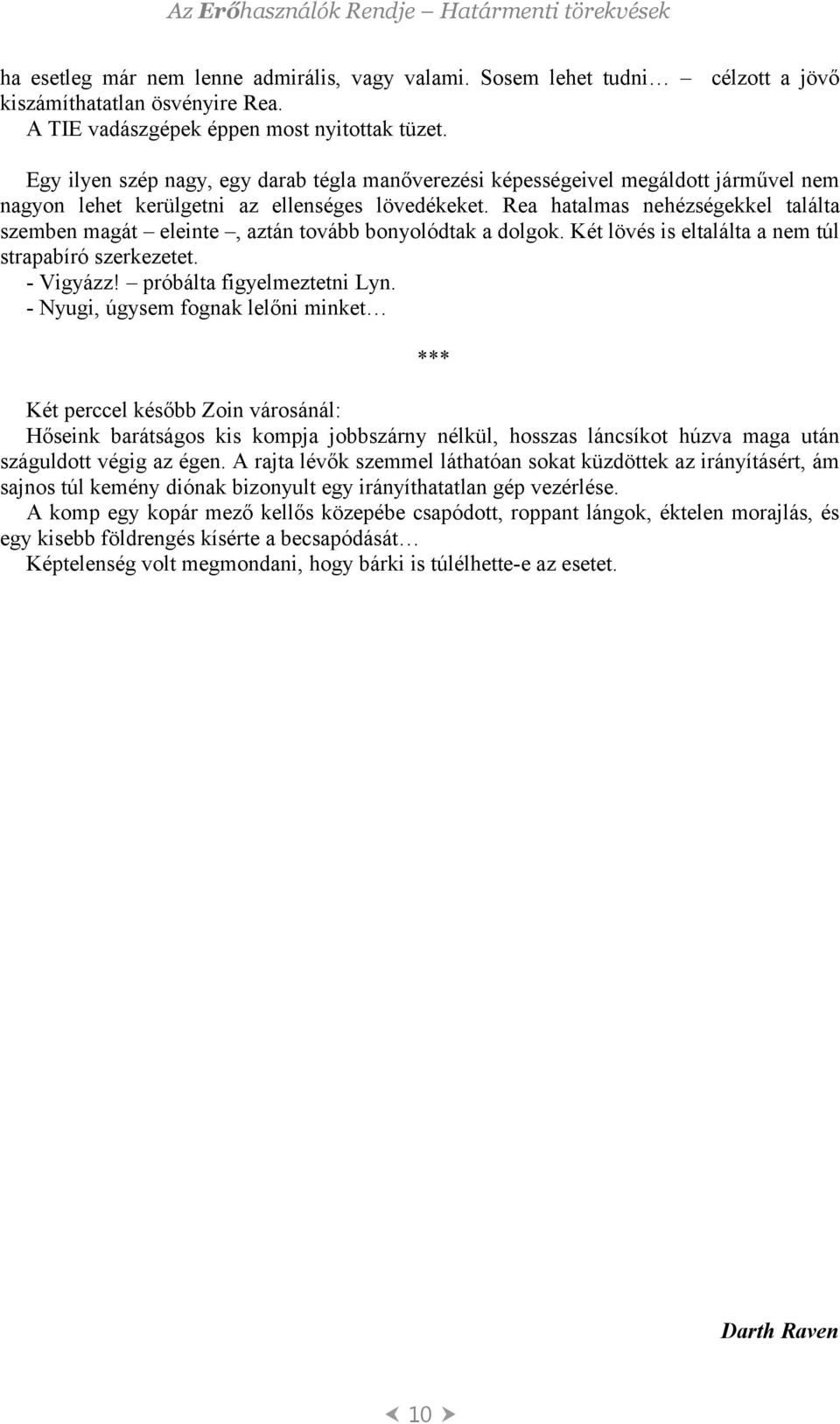 Rea hatalmas nehézségekkel találta szemben magát eleinte, aztán tovább bonyolódtak a dolgok. Két lövés is eltalálta a nem túl strapabíró szerkezetet. - Vigyázz! próbálta figyelmeztetni Lyn.