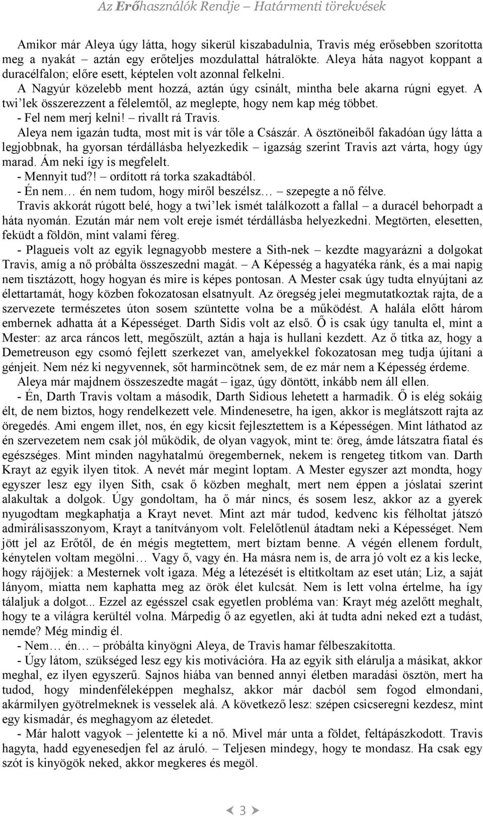 A twi lek összerezzent a félelemtől, az meglepte, hogy nem kap még többet. - Fel nem merj kelni! rivallt rá Travis. Aleya nem igazán tudta, most mit is vár tőle a Császár.