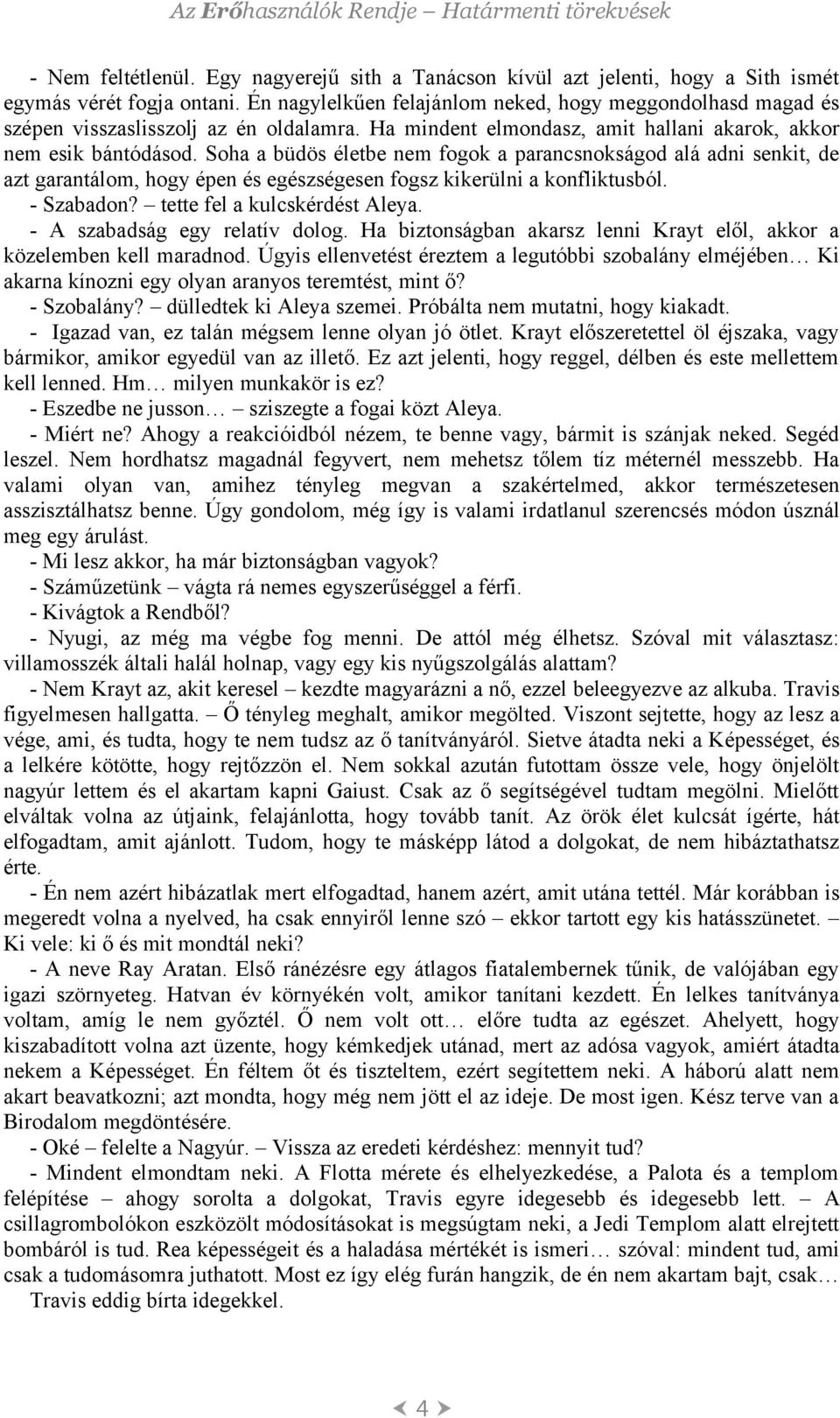 Soha a büdös életbe nem fogok a parancsnokságod alá adni senkit, de azt garantálom, hogy épen és egészségesen fogsz kikerülni a konfliktusból. - Szabadon? tette fel a kulcskérdést Aleya.