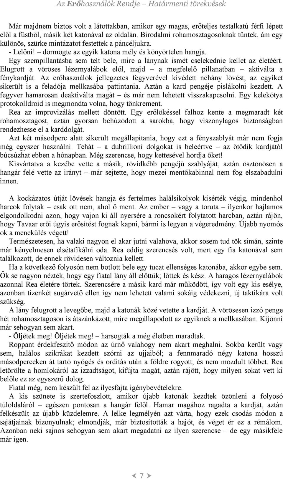 Egy szempillantásba sem telt bele, mire a lánynak ismét cselekednie kellet az életéért. Elugrott a vöröses lézernyalábok elől, majd a megfelelő pillanatban aktiválta a fénykardját.