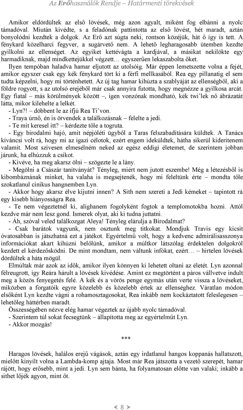 Az egyiket kettévágta a kardjával, a másikat nekilökte egy harmadiknak, majd mindkettejükkel végzett egyszerűen lekaszabolta őket. Ilyen tempóban haladva hamar eljutott az utolsóig.