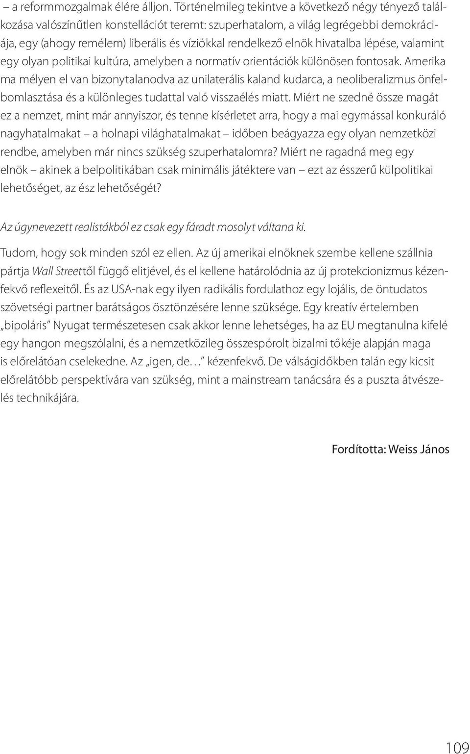 elnök hivatalba lépése, valamint egy olyan politikai kultúra, amelyben a normatív orientációk különösen fontosak.