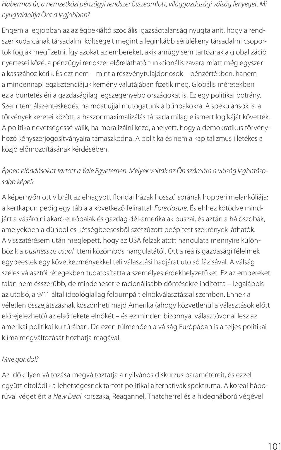 Így azokat az embereket, akik amúgy sem tartoznak a globalizáció nyertesei közé, a pénzügyi rendszer előrelátható funkcionális zavara miatt még egyszer a kasszához kérik.