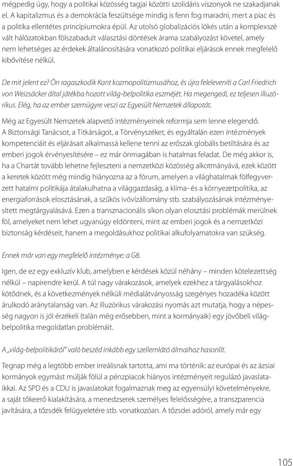 Az utolsó globalizációs lökés után a komplexszé vált hálózatokban fölszabadult választási döntések árama szabályozást követel, amely nem lehetséges az érdekek általánosítására vonatkozó politikai