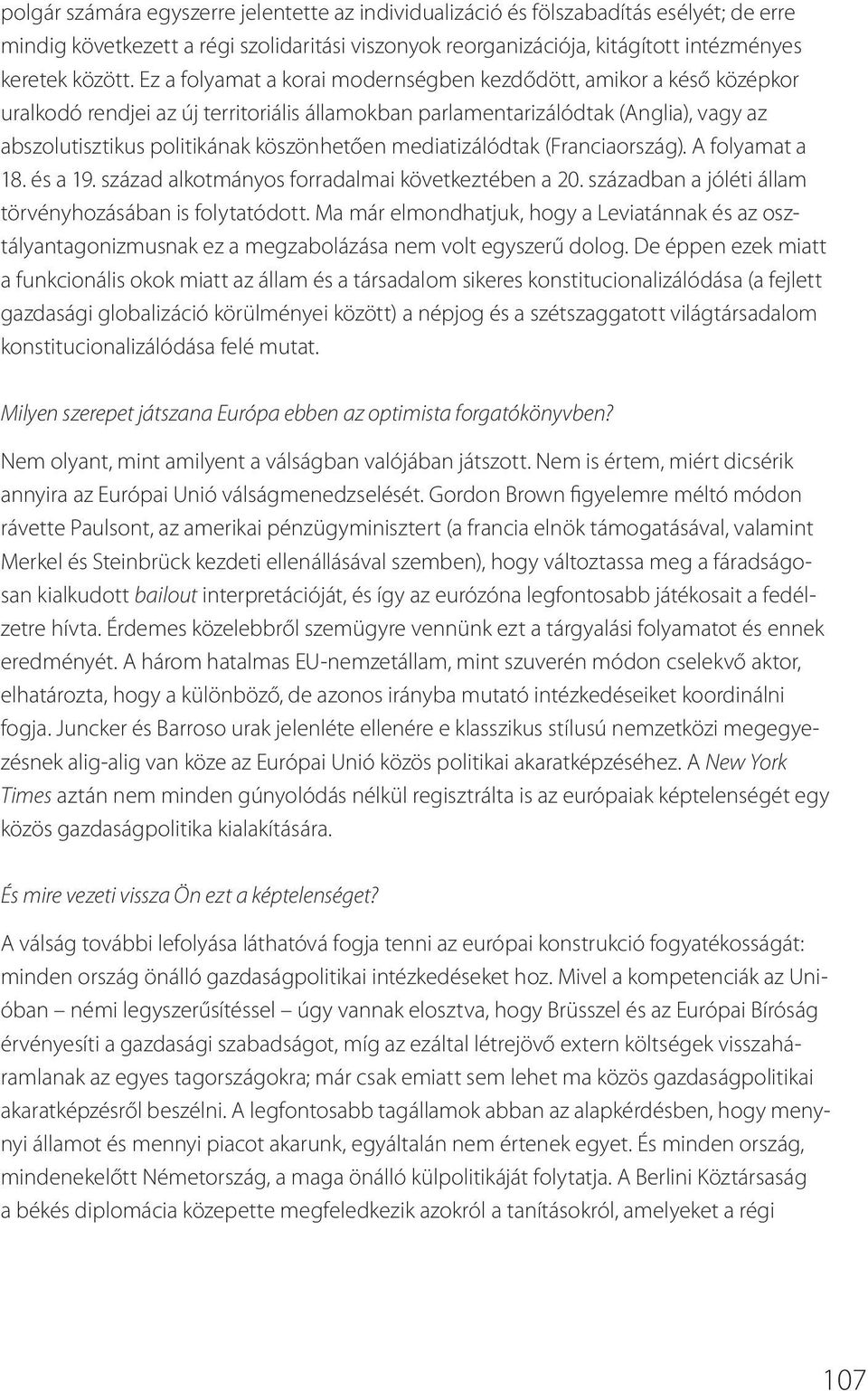 mediatizálódtak (Franciaország). A folyamat a 18. és a 19. század alkotmányos forradalmai következtében a 20. században a jóléti állam törvényhozásában is folytatódott.