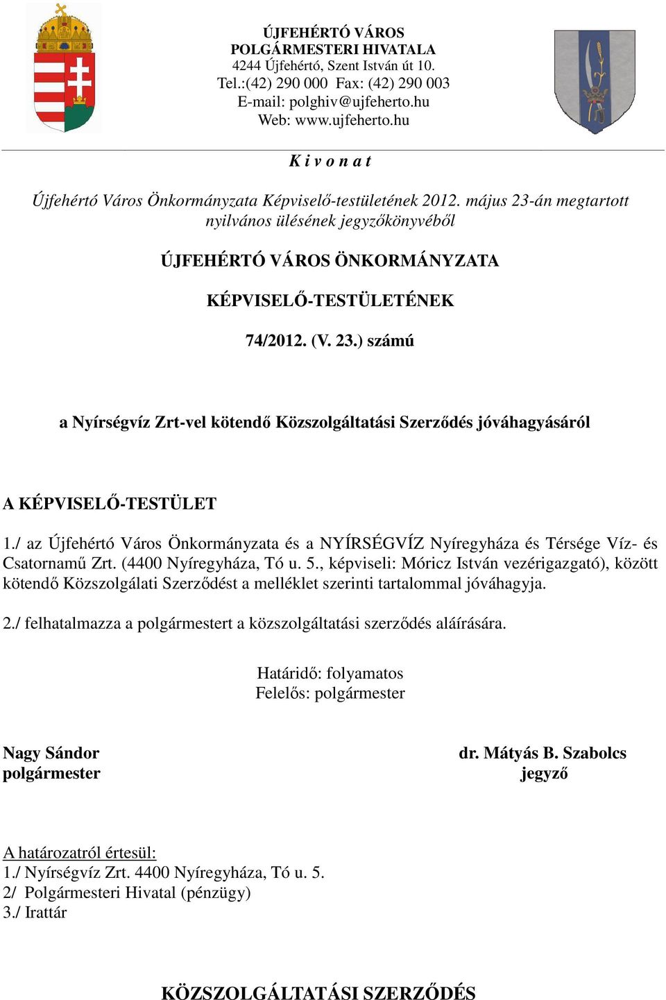 május 23-án megtartott nyilvános ülésének jegyzőkönyvéből ÚJFEHÉRTÓ VÁROS ÖNKORMÁNYZATA KÉPVISELŐ-TESTÜLETÉNEK 74/2012. (V. 23.) számú a Nyírségvíz Zrt-vel kötendő Közszolgáltatási Szerződés jóváhagyásáról A KÉPVISELŐ-TESTÜLET 1.