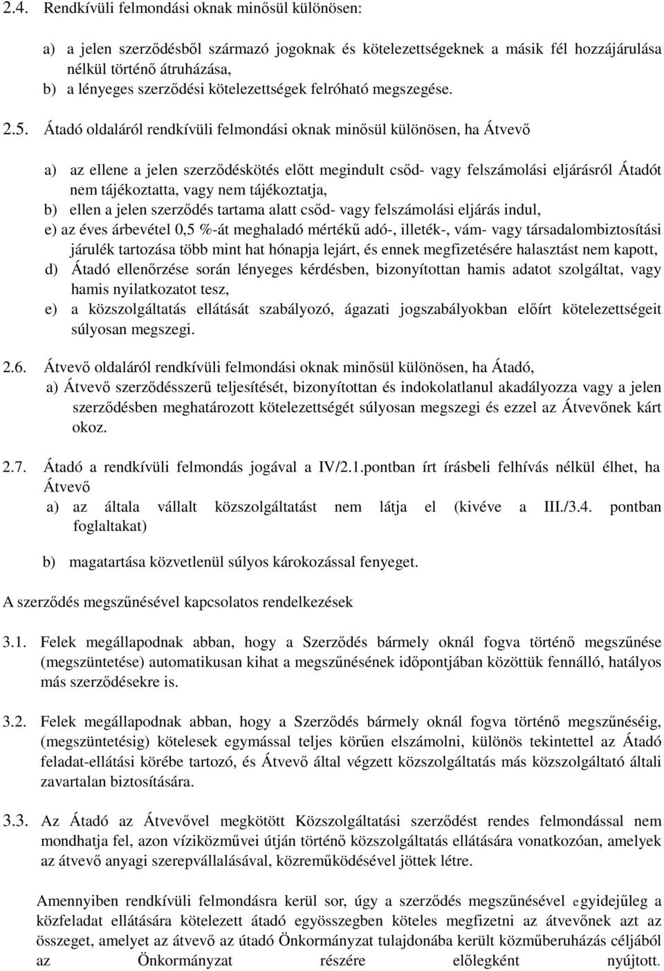 Átadó oldaláról rendkívüli felmondási oknak minősül különösen, ha Átvevő a) az ellene a jelen szerződéskötés előtt megindult csőd- vagy felszámolási eljárásról Átadót nem tájékoztatta, vagy nem