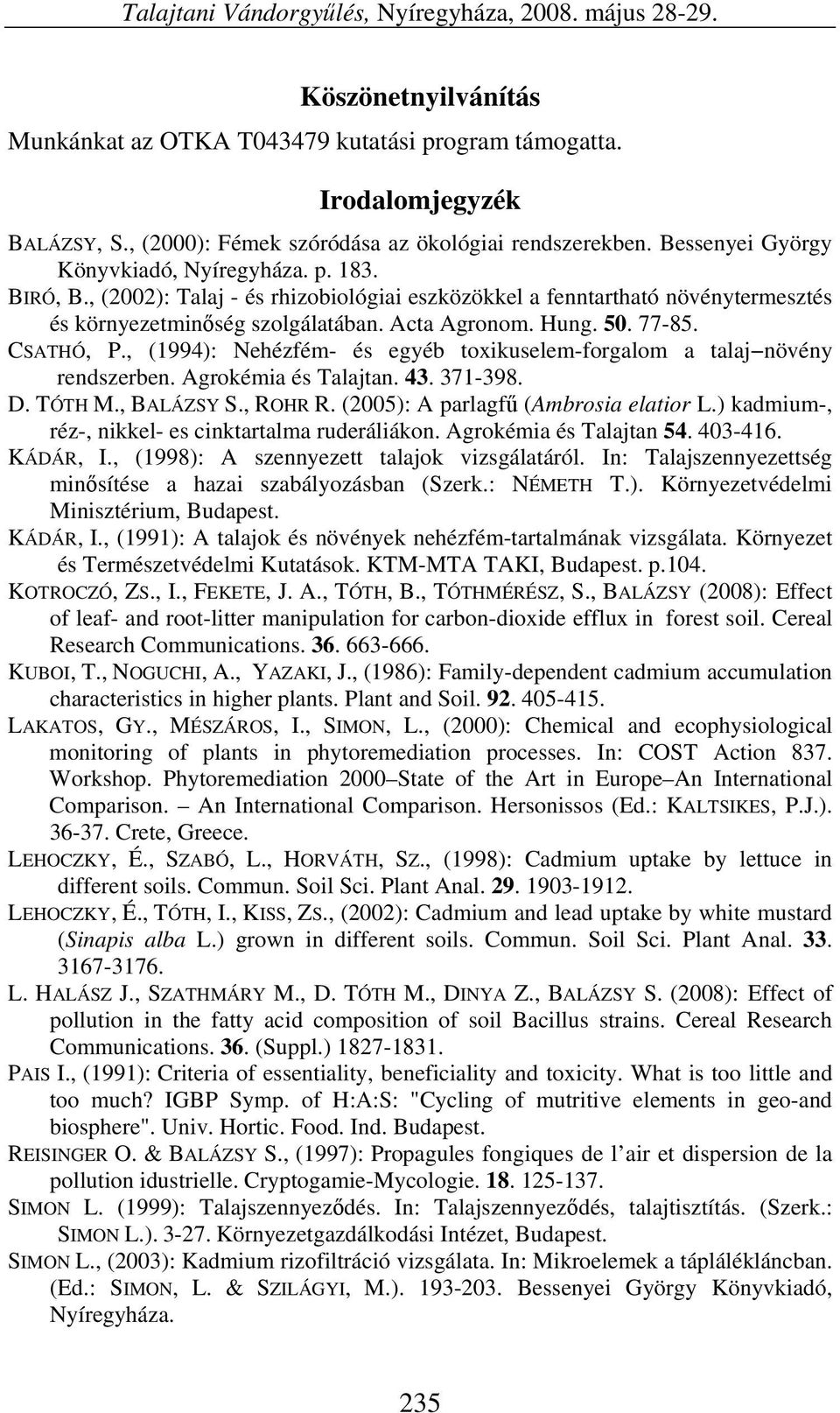 , (2002): Talaj - és rhizobiológiai eszközökkel a fenntartható növénytermesztés és környezetminőség szolgálatában. Acta Agronom. Hung. 50. 77-85. CSATHÓ, P.