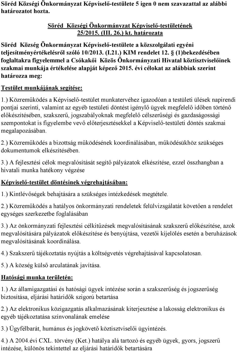 (1)bekezdésében foglaltakra figyelemmel a Csókakői Közös Önkormányzati Hivatal köztisztviselőinek szakmai munkája értékelése alapját képező 2015.