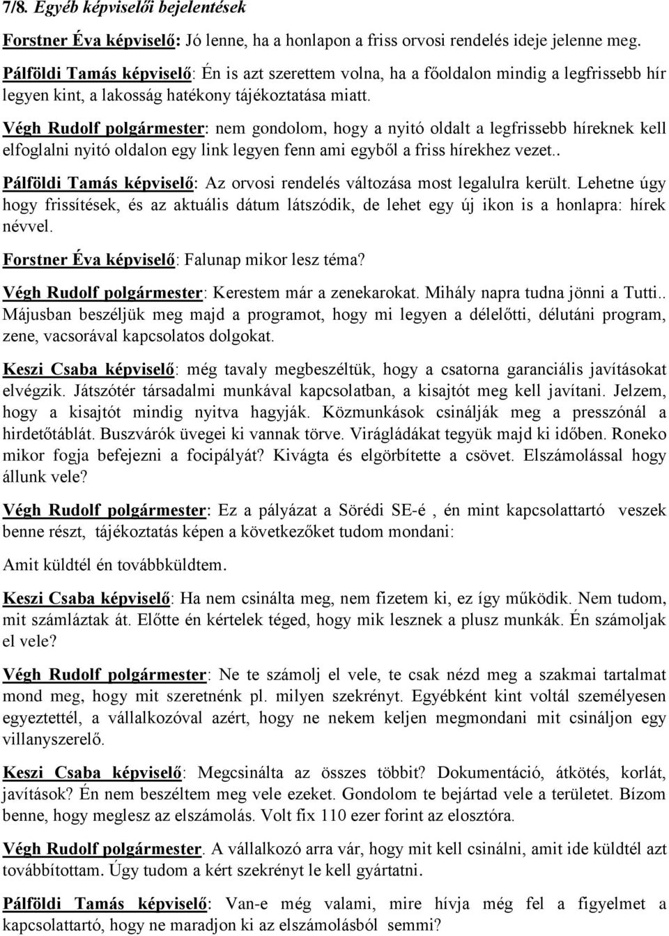 Végh Rudolf polgármester: nem gondolom, hogy a nyitó oldalt a legfrissebb híreknek kell elfoglalni nyitó oldalon egy link legyen fenn ami egyből a friss hírekhez vezet.