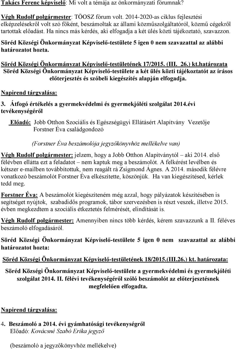 Ha nincs más kérdés, aki elfogadja a két ülés közti tájékoztató, szavazzon. határozatot hozta. Söréd Községi Önkormányzat Képviselő-testületének 17/2015. (III. 26.) kt.