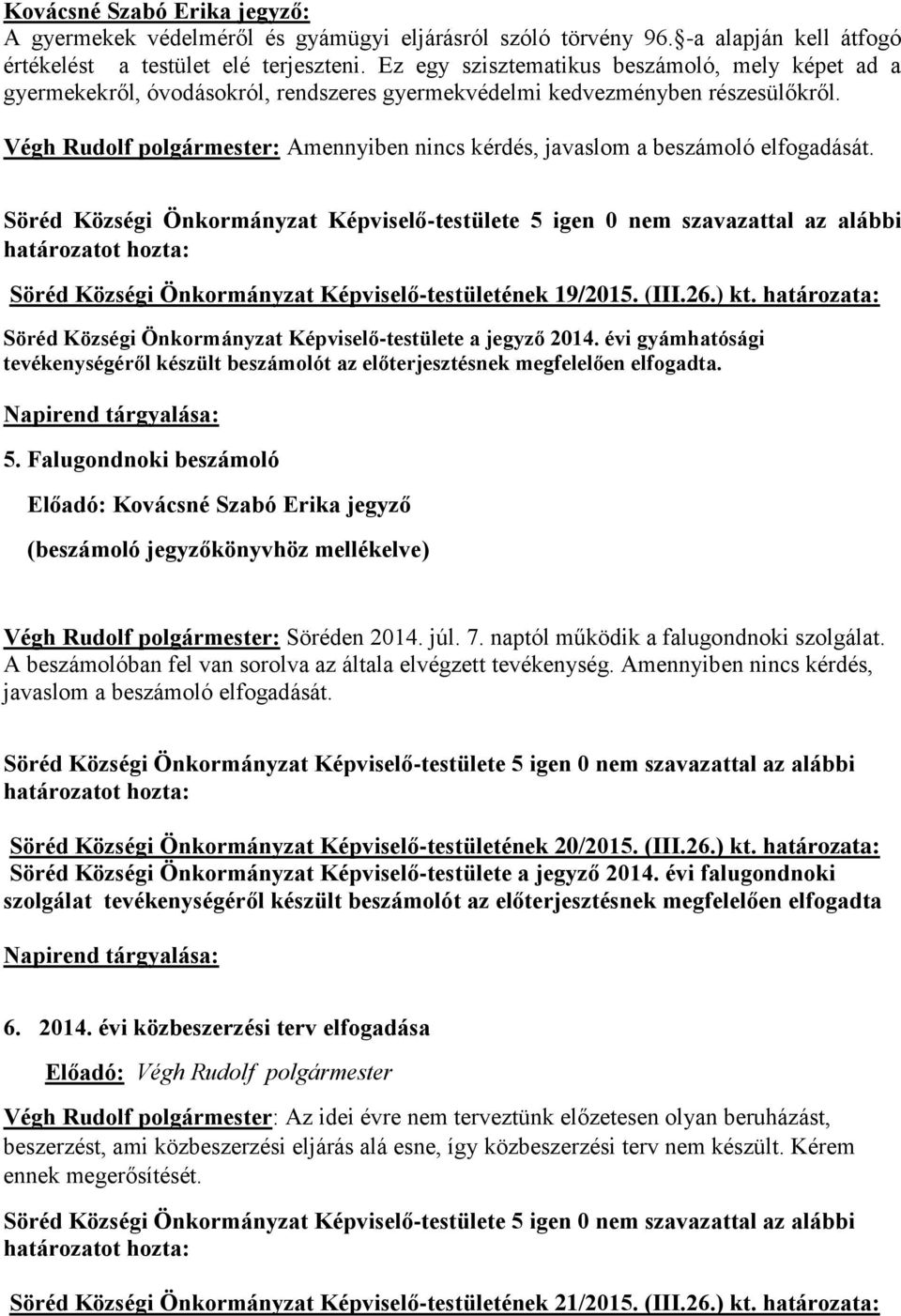 Végh Rudolf polgármester: Amennyiben nincs kérdés, javaslom a beszámoló elfogadását. Söréd Községi Önkormányzat Képviselő-testületének 19/2015. (III.26.) kt.