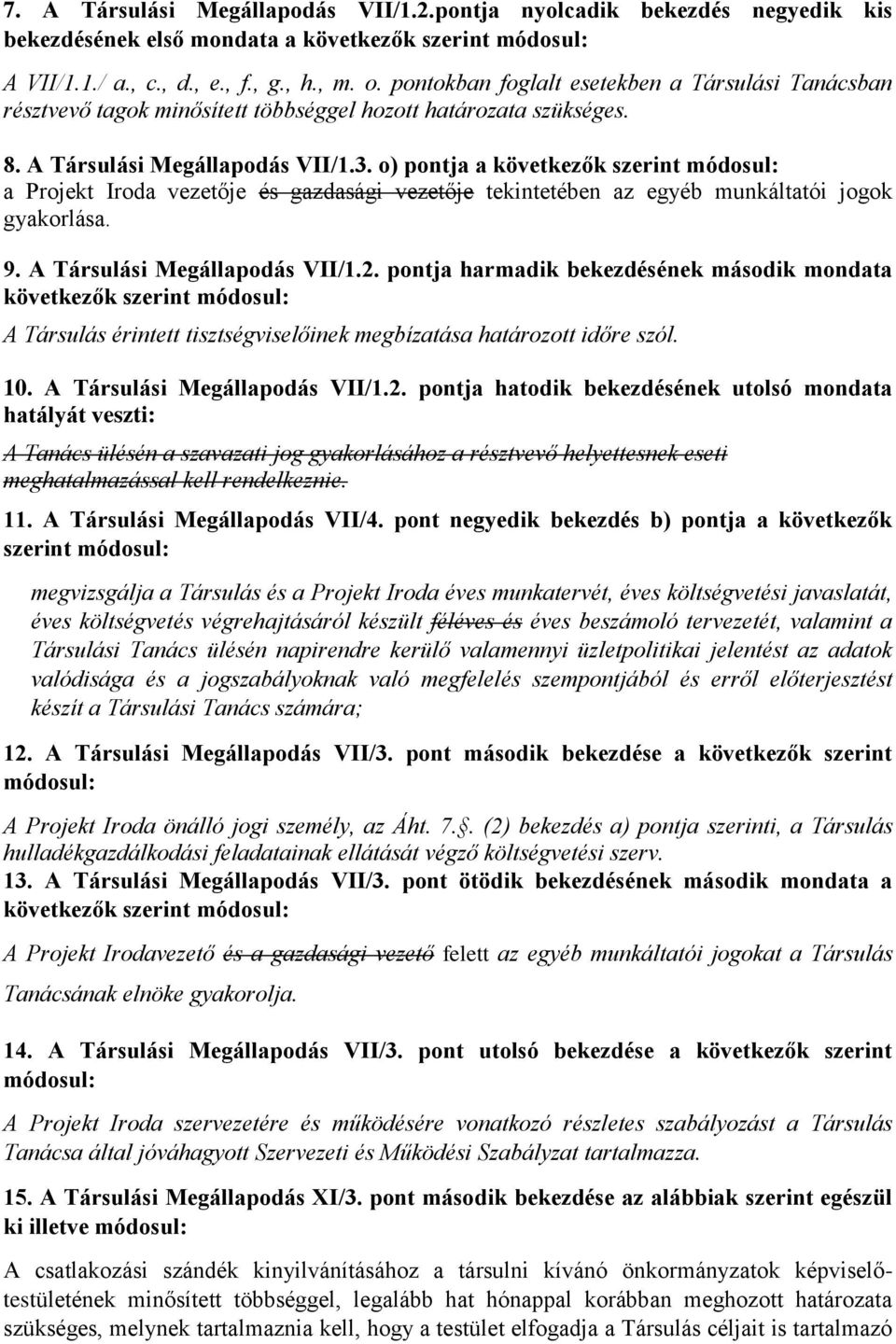 o) pontja a következők szerint módosul: a Projekt Iroda vezetője és gazdasági vezetője tekintetében az egyéb munkáltatói jogok gyakorlása. 9. A Társulási Megállapodás VII/1.2.