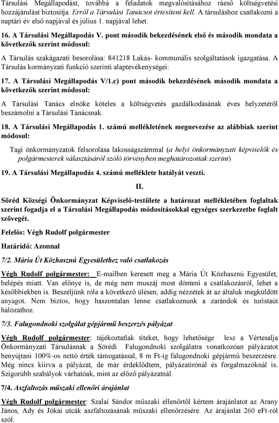 pont második bekezdésének első és második mondata a következők szerint módosul: A Társulás szakágazati besorolása: 841218 Lakás- kommunális szolgáltatások igazgatása.