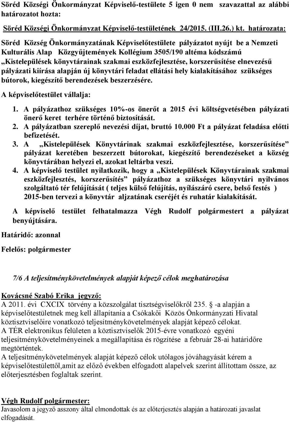 eszközfejlesztése, korszerűsítése elnevezésű pályázati kiírása alapján új könyvtári feladat ellátási hely kialakításához szükséges bútorok, kiegészítő berendezések beszerzésére.