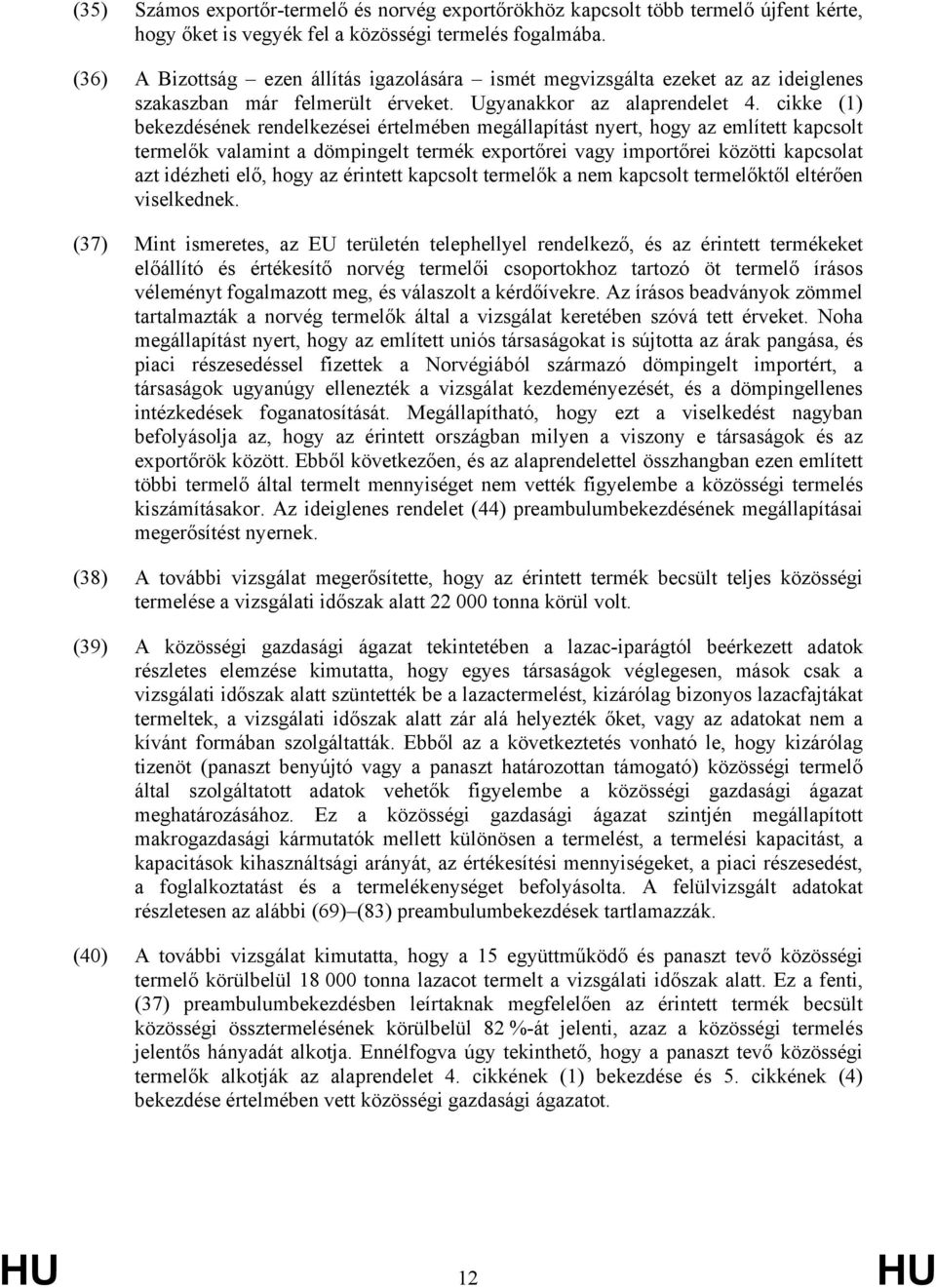 cikke (1) bekezdésének rendelkezései értelmében megállapítást nyert, hogy az említett kapcsolt termelők valamint a dömpingelt termék exportőrei vagy importőrei közötti kapcsolat azt idézheti elő,