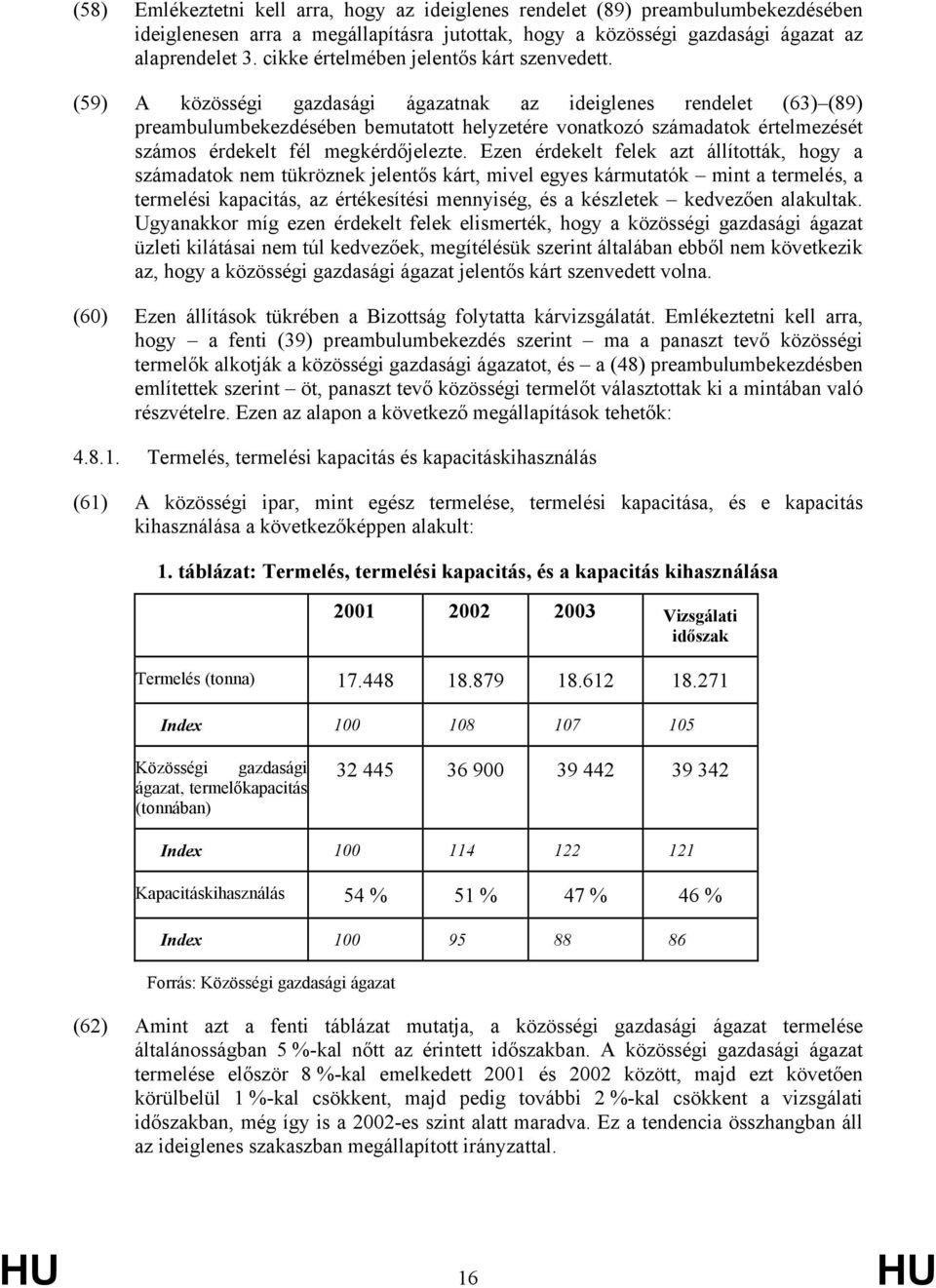 (59) A közösségi gazdasági ágazatnak az ideiglenes rendelet (63) (89) preambulumbekezdésében bemutatott helyzetére vonatkozó számadatok értelmezését számos érdekelt fél megkérdőjelezte.