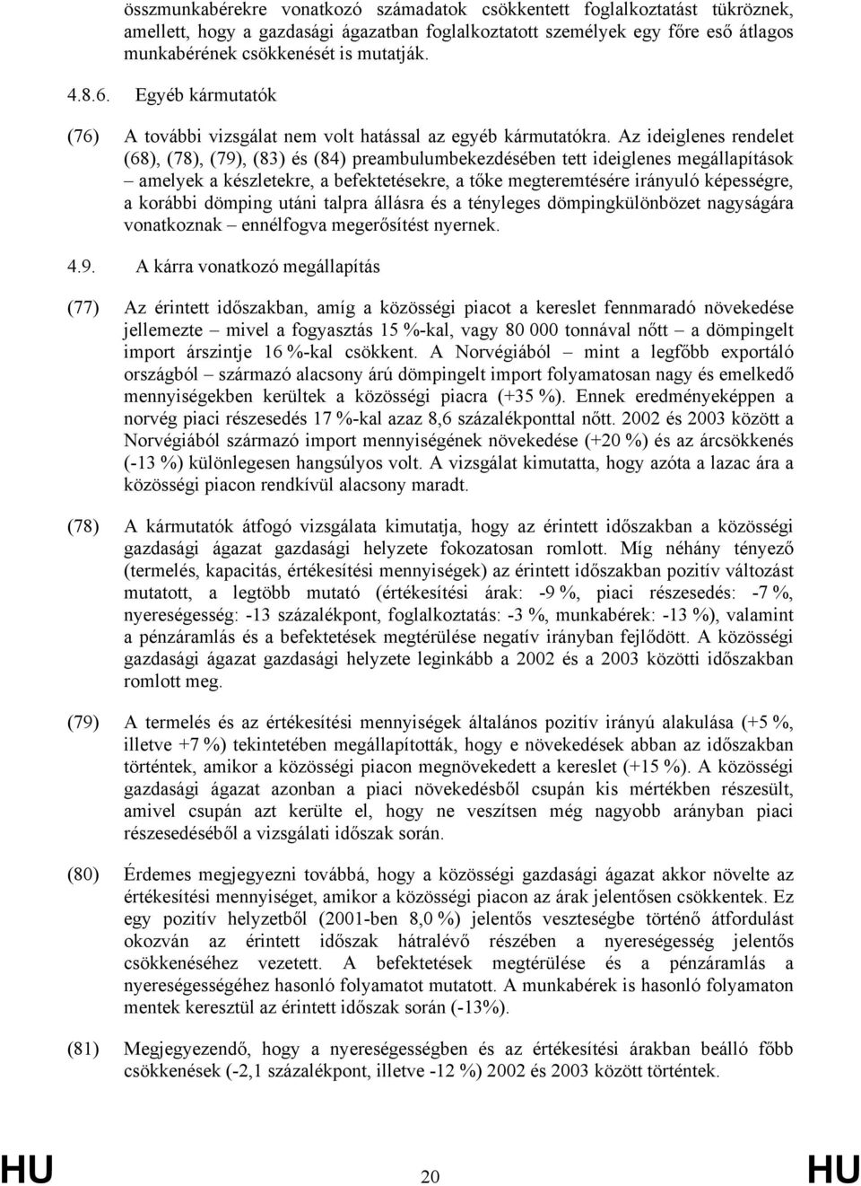 Az ideiglenes rendelet (68), (78), (79), (83) és (84) preambulumbekezdésében tett ideiglenes megállapítások amelyek a készletekre, a befektetésekre, a tőke megteremtésére irányuló képességre, a