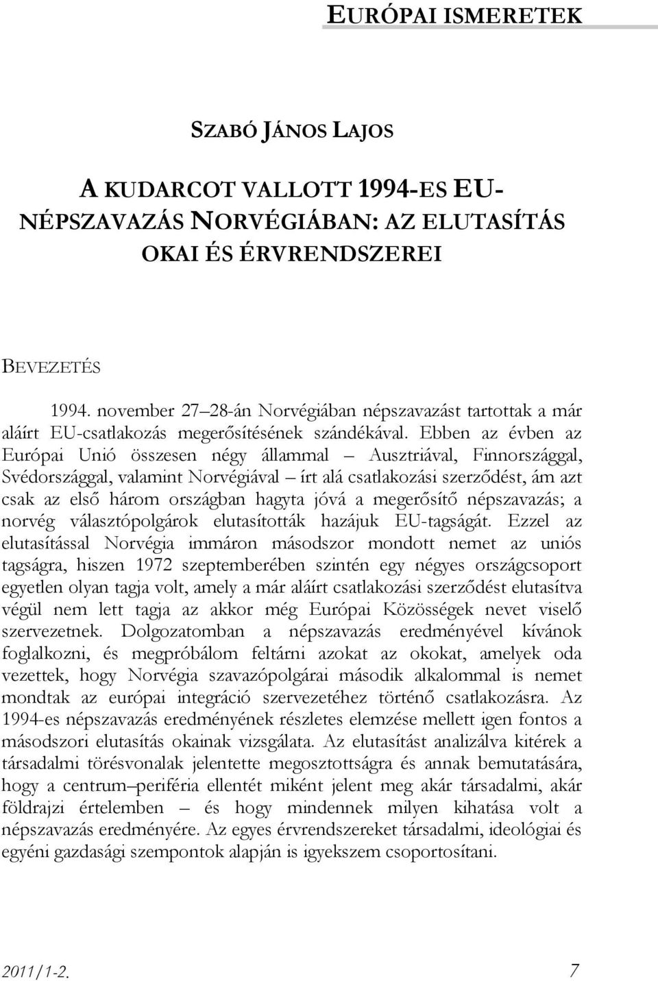 Ebben az évben az Európai Unió összesen négy állammal Ausztriával, Finnországgal, Svédországgal, valamint Norvégiával írt alá csatlakozási szerződést, ám azt csak az első három országban hagyta jóvá