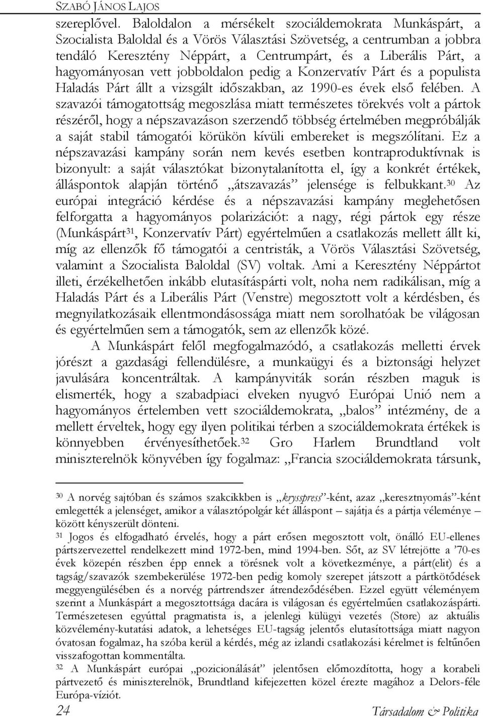 hagyományosan vett jobboldalon pedig a Konzervatív Párt és a populista Haladás Párt állt a vizsgált időszakban, az 1990-es évek első felében.