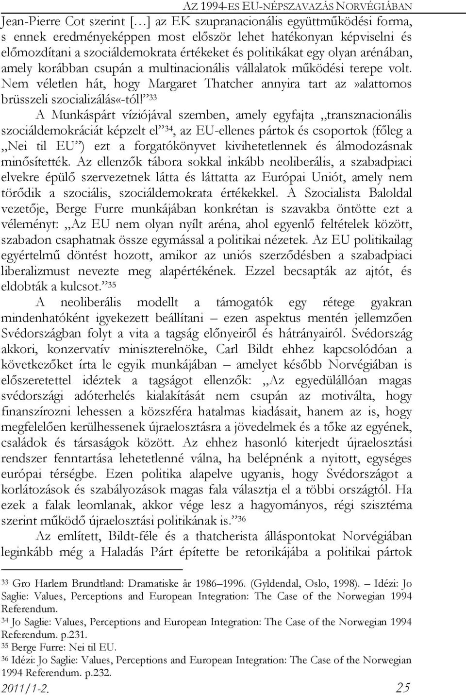 Nem véletlen hát, hogy Margaret Thatcher annyira tart az»alattomos brüsszeli szocializálás«-tól!