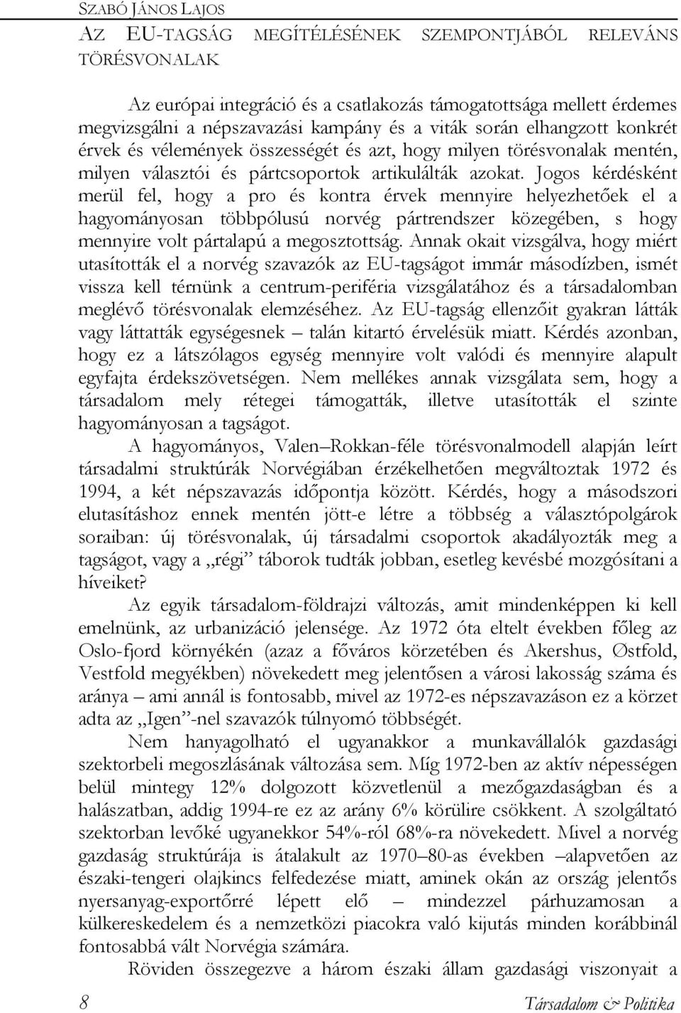 Jogos kérdésként merül fel, hogy a pro és kontra érvek mennyire helyezhetőek el a hagyományosan többpólusú norvég pártrendszer közegében, s hogy mennyire volt pártalapú a megosztottság.