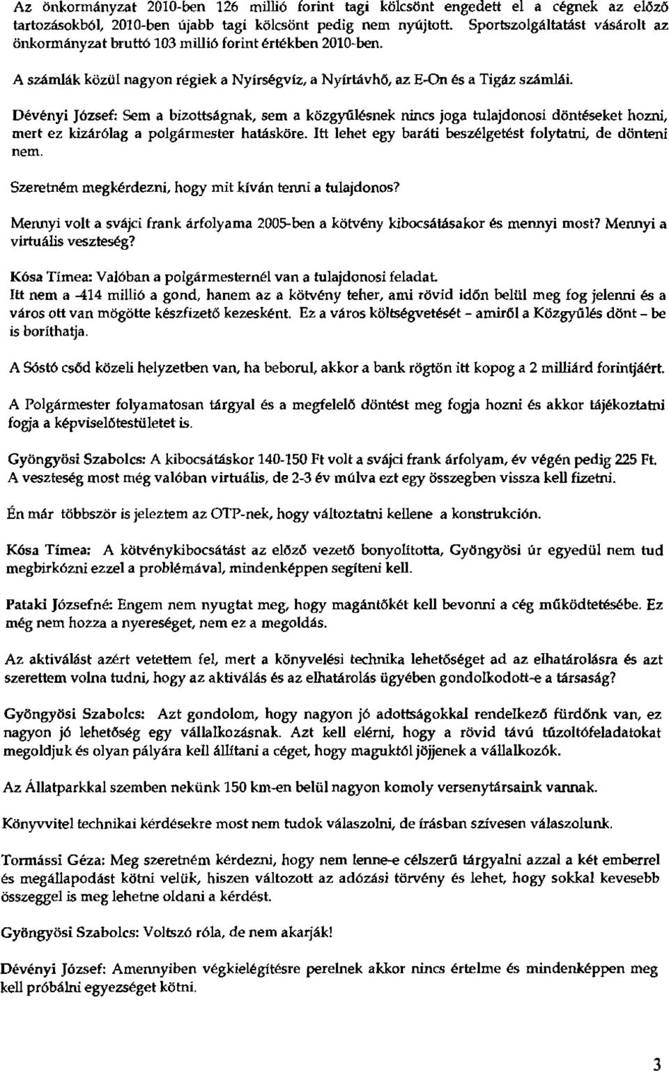 Dévényi József: Sem a bizottságnak, sem a közgyűlésnek nincs joga tulajdonosi döntéseket hozni, mert ez kizárólag a polgármester hatásköre. Itt lehet egy baráti beszélgetést folytatni, de dönteni nem.