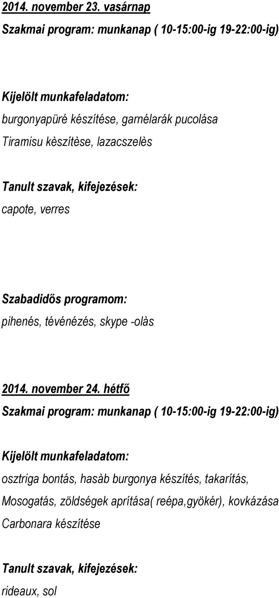 lazacszelès capote, verres pihenés, tévénézés, skype -olàs 2014. november 24.