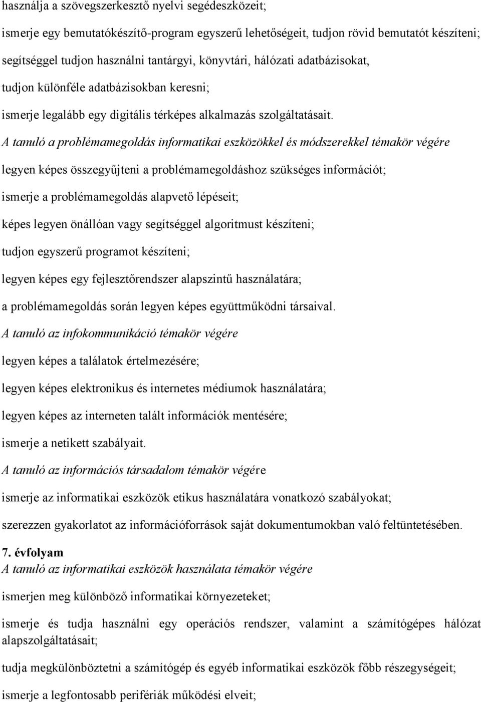 legyen képes összegyűjteni a problémamegoldáshoz szükséges információt; ismerje a problémamegoldás alapvető lépéseit; képes legyen önállóan vagy segítséggel algoritmust készíteni; tudjon egyszerű