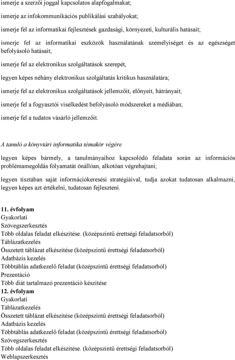 kritikus használatára; ismerje fel az elektronikus szolgáltatások jellemzőit, előnyeit, hátrányait; ismerje fel a fogyasztói viselkedést befolyásoló módszereket a médiában; ismerje fel a tudatos