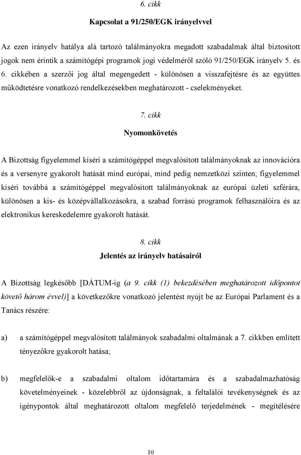 cikk Nyomonkövetés A Bizottság figyelemmel kíséri a számítógéppel megvalósított találmányoknak az innovációra és a versenyre gyakorolt hatását mind európai, mind pedig nemzetközi szinten; figyelemmel