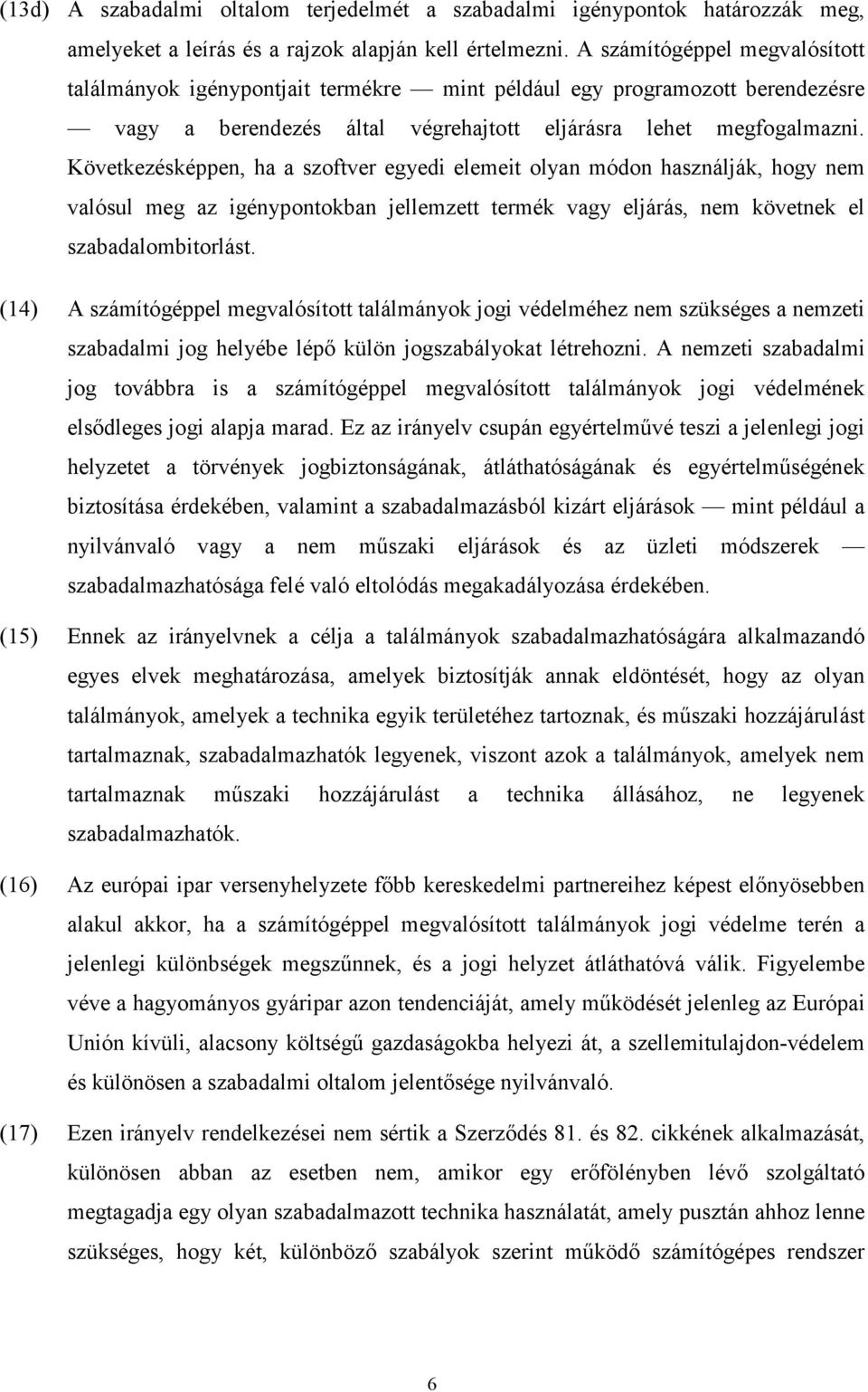 Következésképpen, ha a szoftver egyedi elemeit olyan módon használják, hogy nem valósul meg az igénypontokban jellemzett termék vagy eljárás, nem követnek el szabadalombitorlást.