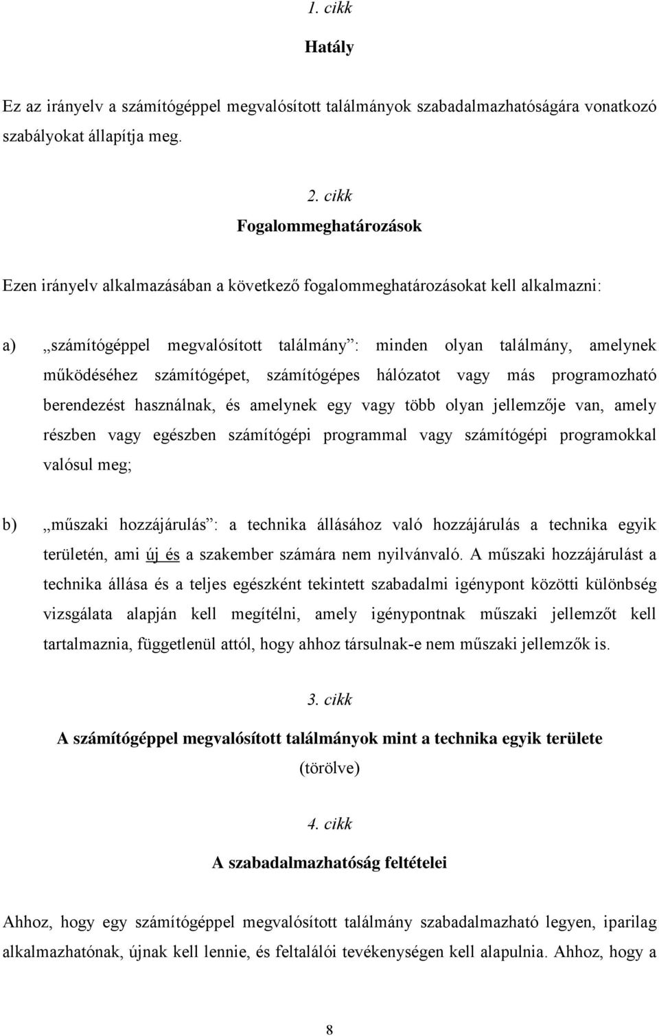 számítógépet, számítógépes hálózatot vagy más programozható berendezést használnak, és amelynek egy vagy több olyan jellemzője van, amely részben vagy egészben számítógépi programmal vagy számítógépi