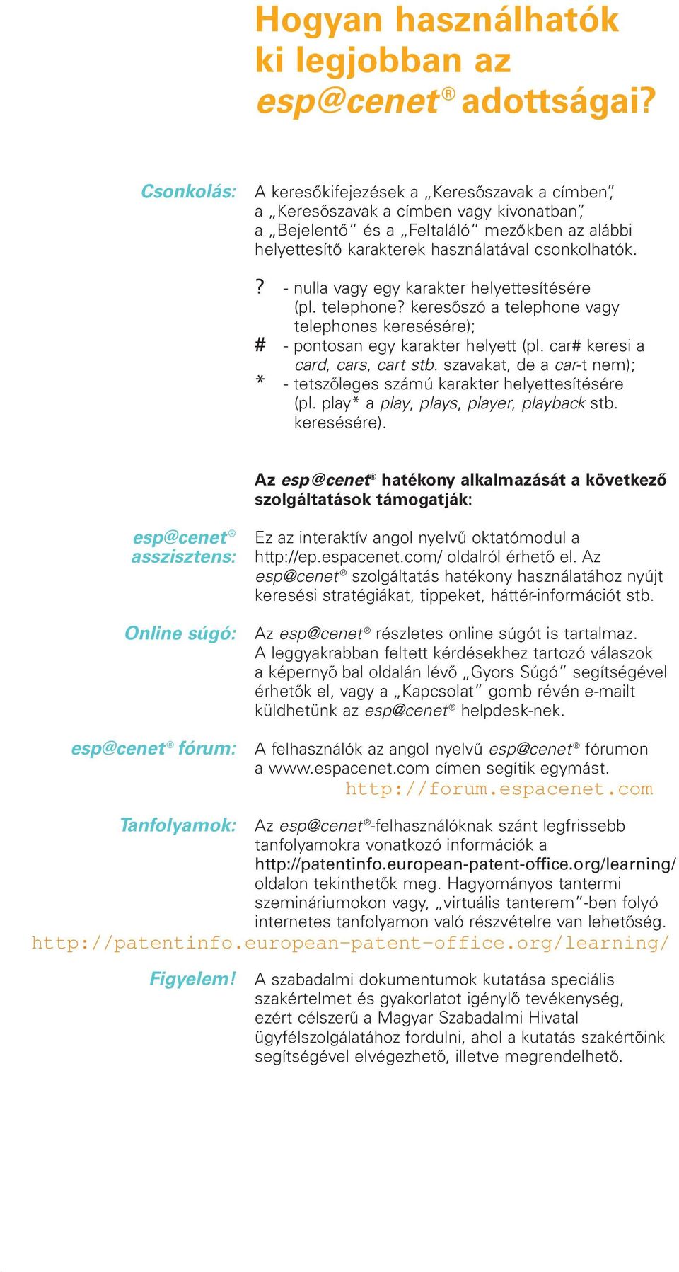 ? - nulla vagy egy karakter helyettesítésére (pl. telephone? keresőszó a telephone vagy telephones keresésére); # - pontosan egy karakter helyett (pl. car# keresi a card, cars, cart stb.