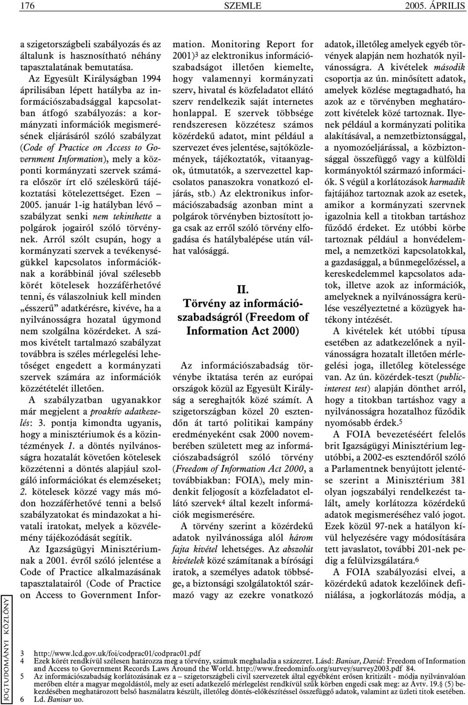 Practice on Access to Government Information), mely a központi kormányzati szervek számára elõször írt elõ széleskörû tájékoztatási kötelezettséget. Ezen 2005.