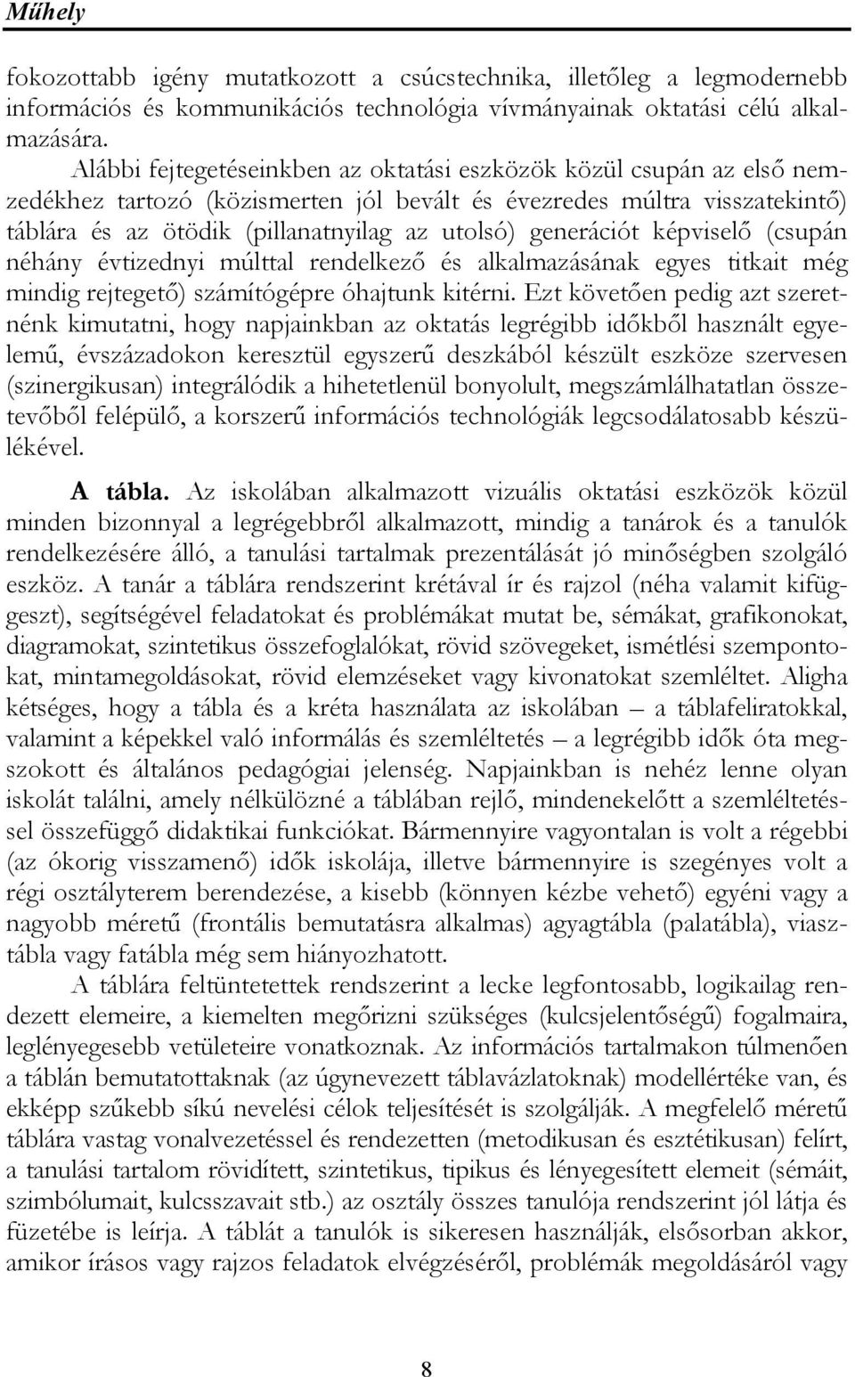 generációt képviselő (csupán néhány évtizednyi múlttal rendelkező és alkalmazásának egyes titkait még mindig rejtegető) számítógépre óhajtunk kitérni.