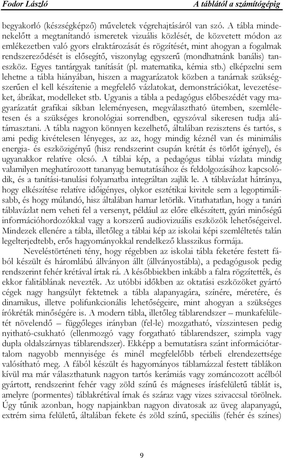 viszonylag egyszerű (mondhatnánk banális) taneszköz. Egyes tantárgyak tanítását (pl. matematika, kémia stb.