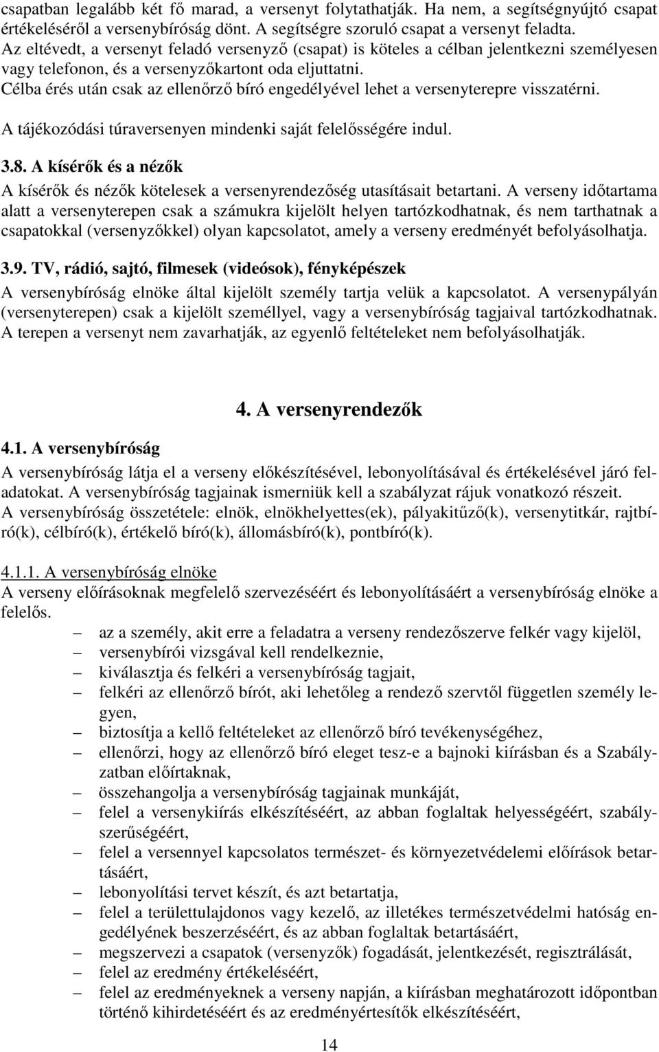 Célba érés után csak az ellenőrző bíró engedélyével lehet a versenyterepre visszatérni. A tájékozódási túraversenyen mindenki saját felelősségére indul. 3.8.