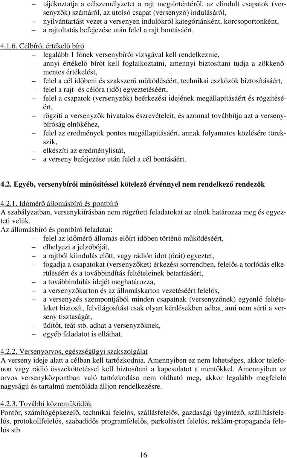 Célbíró, értékelő bíró legalább 1 főnek versenybírói vizsgával kell rendelkeznie, annyi értékelő bírót kell foglalkoztatni, amennyi biztosítani tudja a zökkenőmentes értékelést, felel a cél időbeni