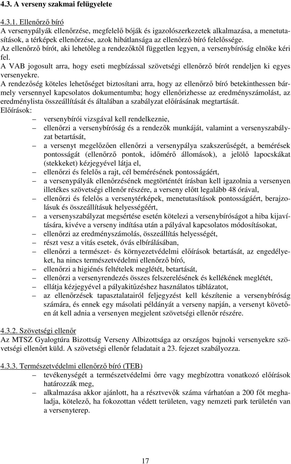 Az ellenőrző bírót, aki lehetőleg a rendezőktől független legyen, a versenybíróság elnöke kéri fel.