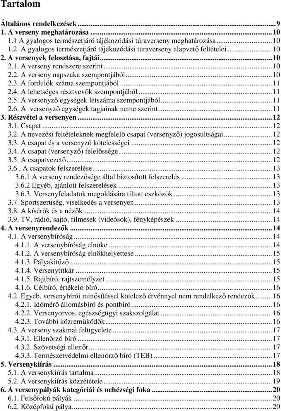 A fordulók száma szempontjából... 11 2.4. A lehetséges résztvevők szempontjából... 11 2.5. A versenyző egységek létszáma szempontjából... 11 2.6. A versenyző egységek tagjainak neme szerint... 11 3.