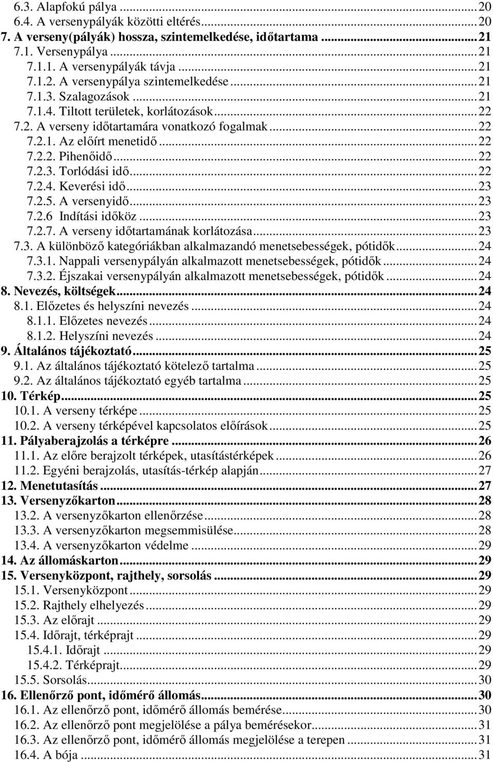 .. 22 7.2.4. Keverési idő... 23 7.2.5. A versenyidő... 23 7.2.6 Indítási időköz... 23 7.2.7. A verseny időtartamának korlátozása... 23 7.3. A különböző kategóriákban alkalmazandó menetsebességek, pótidők.