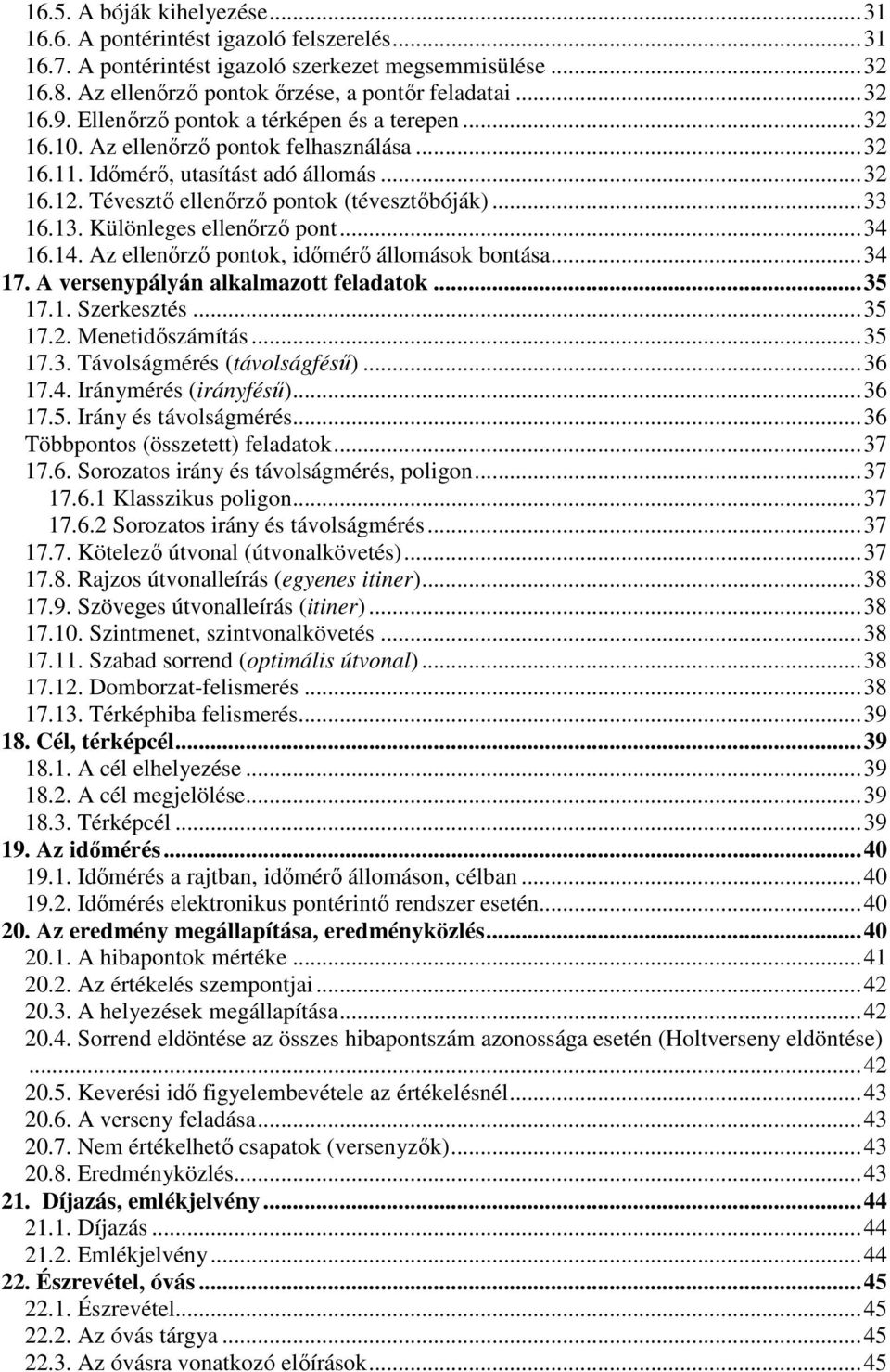 Különleges ellenőrző pont... 34 16.14. Az ellenőrző pontok, időmérő állomások bontása... 34 17. A versenypályán alkalmazott feladatok... 35 17.1. Szerkesztés... 35 17.2. Menetidőszámítás... 35 17.3. Távolságmérés (távolságfésű).