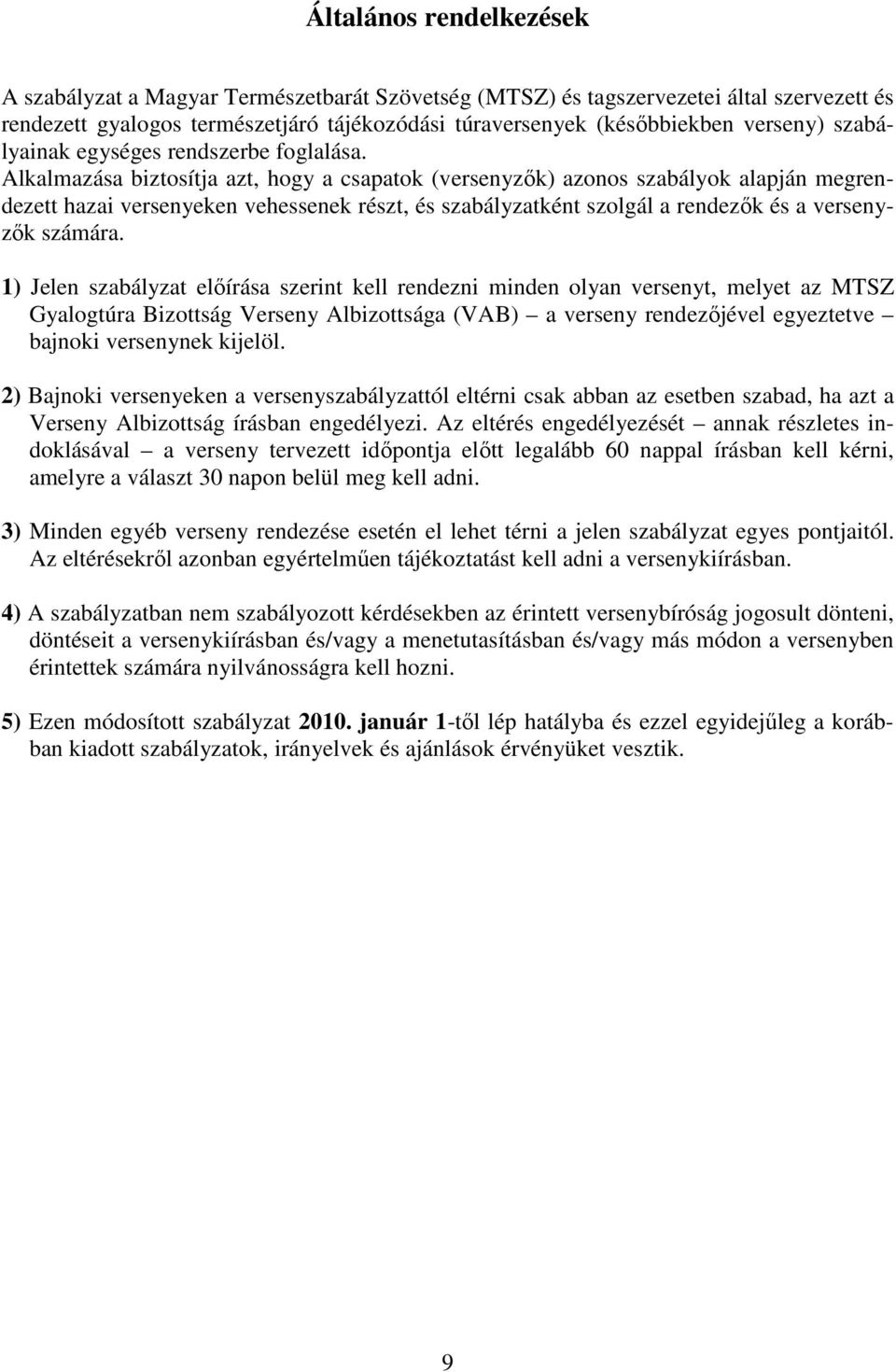 Alkalmazása biztosítja azt, hogy a csapatok (versenyzők) azonos szabályok alapján megrendezett hazai versenyeken vehessenek részt, és szabályzatként szolgál a rendezők és a versenyzők számára.