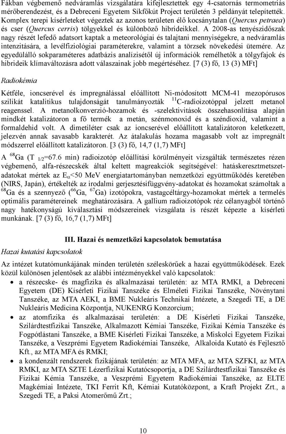 A 2008-as tenyészidőszak nagy részét lefedő adatsort kaptak a meteorológiai és talajtani mennyiségekre, a nedváramlás intenzitására, a levélfiziológiai paraméterekre, valamint a törzsek növekedési